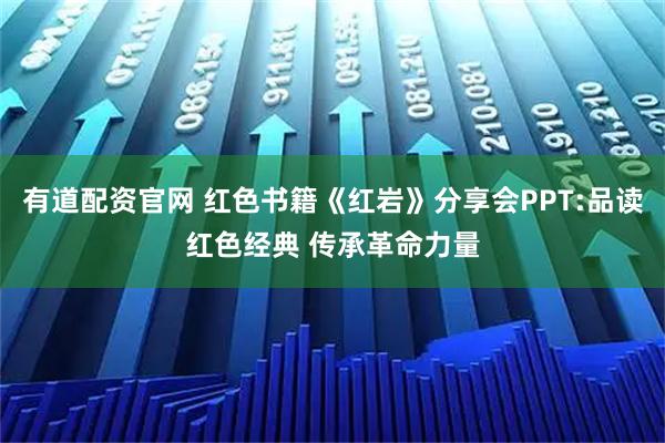 有道配资官网 红色书籍《红岩》分享会PPT:品读红色经典 传承革命力量